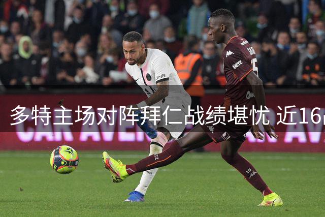 多特主场对阵拜仁战绩堪忧 近16战仅取1胜