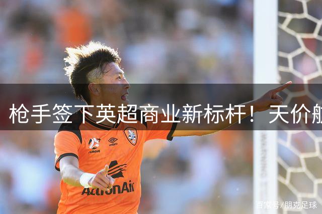 枪手签下英超商业新标杆！天价航空赞助刷新球队历史纪录
