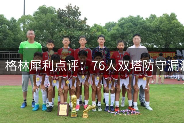 格林犀利点评：76人双塔防守漏洞或成致命伤