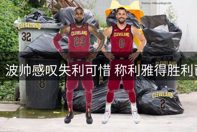 波帅感叹失利可惜 称利雅得胜利已尽全力