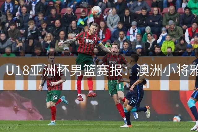 U18亚洲杯男篮赛报：澳洲小将雅利安砍16分 轻取菲律宾队
